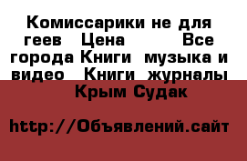 Комиссарики не для геев › Цена ­ 200 - Все города Книги, музыка и видео » Книги, журналы   . Крым,Судак